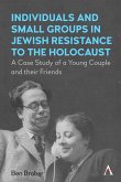 Individuals and Small Groups in Jewish Resistance to the Holocaust: A Case Study of a Young Couple and Their Friends
