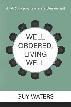 Well Ordered, Living Well: A Field Guide to Presbyterian Church Government - Waters, Guy Prentiss