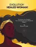 The Evolution of a Healed Woman: The Journey Into Freedom! Volume 1