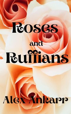Roses and Ruffians (A Perfect Bloom, #2) (eBook, ePUB) - Ankarr, Alex