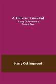 A Chinese Command; A Story of Adventure in Eastern Seas A Chinese Command; A Story of Adventure in Eastern Seas