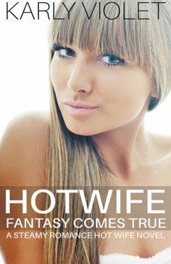 Hotwife Fantasy Comes True - A Steamy Romance Hot Wife Novel - Violet, Karly