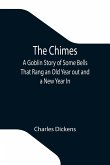 The Chimes; A Goblin Story of Some Bells That Rang an Old Year out and a New Year In