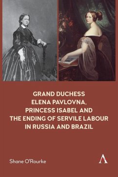 Grand Duchess Elena Pavlovna, Princess Isabel and the Ending of Servile Labour in Russia and Brazil - O'Rourke, Shane