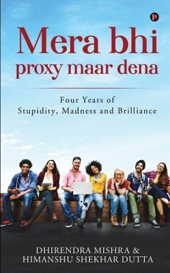 Mera Bhi Proxy Maar Dena: Four Years of Stupidity, Madness and Brilliance - Himanshu Shekhar Dutta; Dhirendra Mishra