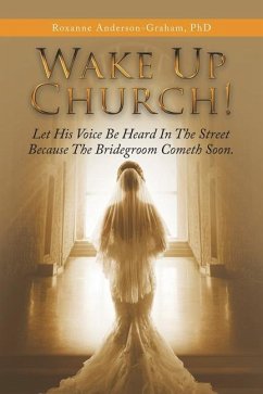 Wake up Church!: Let His Voice Be Heard in the Street Because the Bridegroom Cometh Soon. - Anderson-Graham, Roxanne