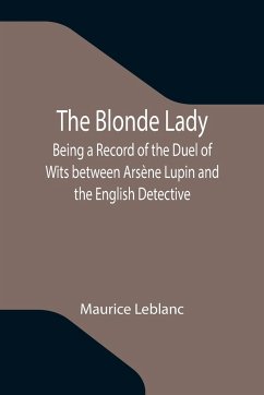 The Blonde Lady; Being a Record of the Duel of Wits between Arsène Lupin and the English Detective - Leblanc, Maurice