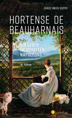 Hortense de Beauharnais. Ein Leben im Schatten Napoleons - Soppa, Chris Inken
