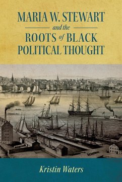 Maria W. Stewart and the Roots of Black Political Thought - Waters, Kristin
