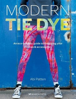 Modern Tie Dye: An Eco-Friendly Guide to Colouring Your Clothes & Accessories - Patten, Abi