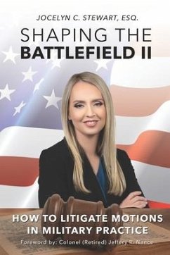 Shaping The Battlefield II: How To Litigate Motions in Military Practice - Stewart, Jocelyn