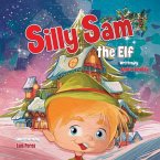 Silly Sam the Elf: A Christmas Story Book Filled with Magic