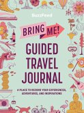 Buzzfeed: Bring Me! Guided Travel Journal: A Place to Record Your Experiences, Adventures, and Inspirations