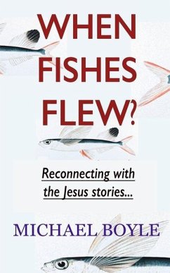 When Fishes Flew?: Reconnecting with the Jesus stories - Boyle, Michael