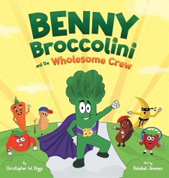Benny Broccolini and the Wholesome Crew: Superfood Superheroes on a Mission for Nutrition - Diggs, Christopher W.
