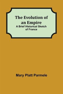 The Evolution of an Empire; A Brief Historical Sketch of France - Platt Parmele, Mary