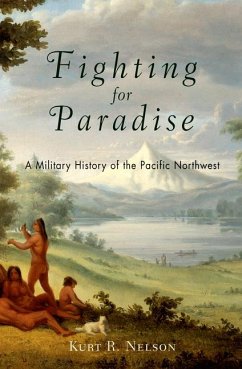 Fighting for Paradise: A Military History of the Pacific Northwest - Nelson, Kurt R.