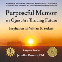 Purposeful Memoir as a Quest for a Thriving Future: Inspiration for Writers and Seekers - Browdy, Jennifer