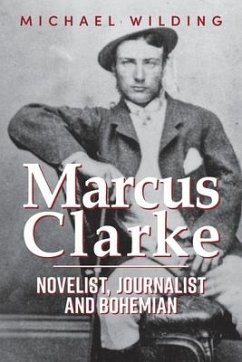 Marcus Clarke: Novelist, Journalist and Bohemian - Wilding, Michael