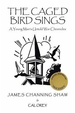 The Caged Bird Sings: A Young Man's Untold War Chronicles - Shaw, James Channing; Orey, Cal