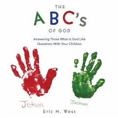THE ABC's OF GOD: Answering Those What Is God Like Questions With Your Children - West, Eric M.