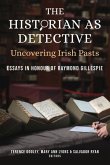 The Historian as Detective: Uncovering Irish Pasts: Essays in Honour of Raymond Gillespie