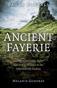 Pagan Portals - Ancient Fayerie - Stories of the Celtic Sidhe and how to connect to the Otherworldly Realms - Godfrey, Melanie