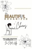 My Beautiful Organized Chaos: Self Care Strategies and Workbook