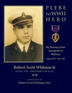 Plebe to WWII Hero: My Journey from Annapolis to Midway August 1935 - June 1942 - Whitman, Robert Scott