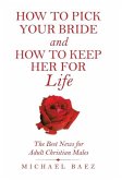 How to Pick Your Bride and How to Keep Her for Life: The Best News for Adult Christian Males