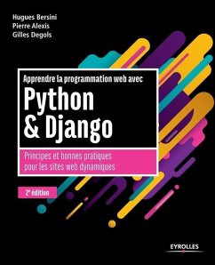 Apprendre la programmation web avec Python et Django - 2e édition: Principes et bonnes pratiques pour les sites web dynamiques - Bersini, Hugues; Degols, Gilles; Alexis, Pierre