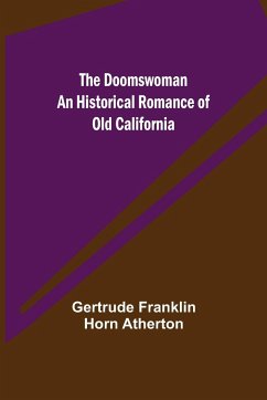 The Doomswoman An Historical Romance of Old California - Franklin Horn Atherton, Gertrude