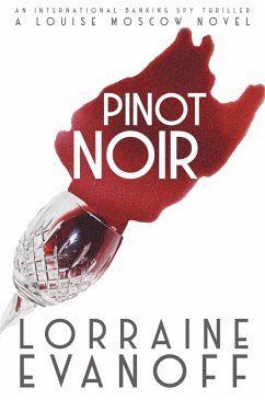 Pinot Noir: An International Banking Spy Thriller (A Louise Moscow Novel, #2) (eBook, ePUB) - Evanoff, Lorraine