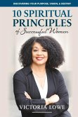 10 Spiritual Principles of Successful Women: Discovering Your Purpose, Vision and Destiny