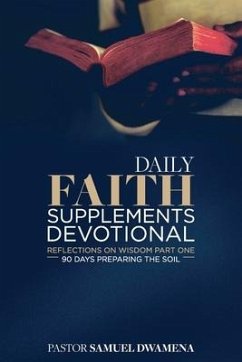 Daily Faith Supplements Devotional Reflections on Wisdom Part 1: 90 Days Preparing the Soil - Gardener, Anjo; Dwamena, Samuel