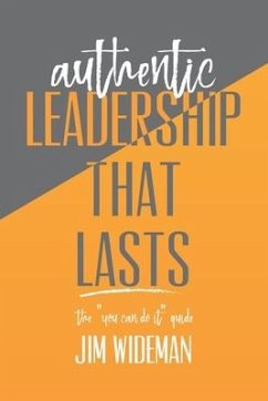 Authentic Leadership That Lasts the you can-do-it guide - Wideman, Jim