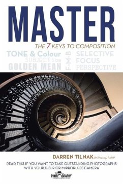 Master the 7 Keys to Composition: Read This If You Want to Take Outstanding Photographs with Your Camera - Tilnak (M Photog) P. I. P. P., Darren