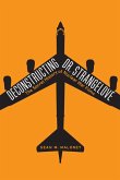 Deconstructing Dr. Strangelove (eBook, ePUB) Deconstructing Dr. Strangelove (eBook, ePUB)