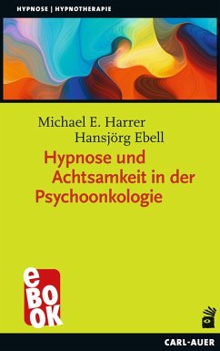 Hypnose und Achtsamkeit in der Psychoonkologie (eBook, ePUB) - Harrer, Michael E.; Ebell, Hansjörg