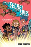 Super Secret Super Spies: Guardians of the Future (eBook, ePUB)
