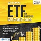 Der ultimative ETF FÜR EINSTEIGER Investment Guide: Wie Sie in ETFs clever investieren und enorme Gewinne erzielen können - Mit dem praxisnahen Leitfaden in kürzester Zeit zum Profi an der Börse (MP3-Download)