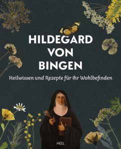 Heilwissen und Rezepte für Ihr Wohlbefinden - Hildegard von Bingen - Hildegard von Bingen