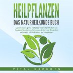 HEILPFLANZEN - Das Naturheilkunde Buch: Lernen Sie die große Vielfalt der natürlichen Medizin und Hausapotheke kennen. Schmerzen lindern und Gesundheit verbessern mit Heilkräutern und Nutzpflanzen (MP3-Download)