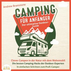 Camping für Anfänger - Der ultimative Outdoor-Guide: Clever Campen in der Natur mit dem Wohnmobil - Die besten Camping-Hacks der Outdoor-Experten - In einfachen Schritten zum Profi-Camper (MP3-Download) - Bramstone, Andrew