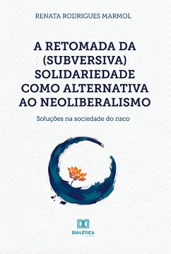 A retomada da (subversiva) solidariedade como alternativa ao neoliberalismo (eBook, ePUB) - Marmol, Renata Rodrigues