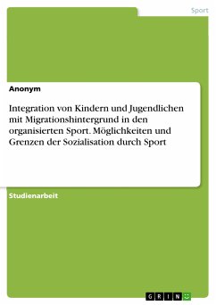 Integration von Kindern und Jugendlichen mit Migrationshintergrund in den organisierten Sport. Möglichkeiten und Grenzen der Sozialisation durch Sport (eBook, PDF)