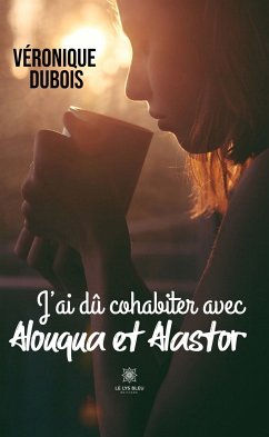 J’ai dû cohabiter avec Alouqua et Alastor (eBook, ePUB) - Dubois, Véronique