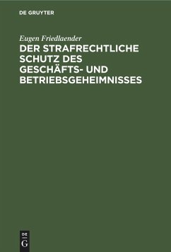 Der strafrechtliche Schutz des Geschäfts- und Betriebsgeheimnisses - Friedlaender, Eugen