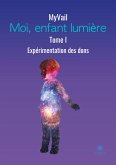 Moi, enfant lumière: Tome I: Expérimentation des dons