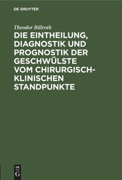 Die Eintheilung, Diagnostik und Prognostik der Geschwülste vom chirurgisch-klinischen Standpunkte - Billroth, Theodor